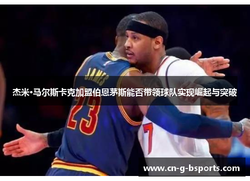 杰米·马尔斯卡克加盟伯恩茅斯能否带领球队实现崛起与突破 杰米·马尔斯卡克加盟伯恩茅斯能否带领球队实现崛起与突破