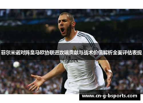 菲尔米诺对阵皇马欧协联进攻端贡献与战术价值解析全面评估表现